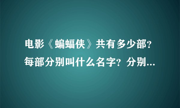 电影《蝙蝠侠》共有多少部？每部分别叫什么名字？分别是哪一年出品的？