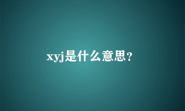 xyj是什么意思？