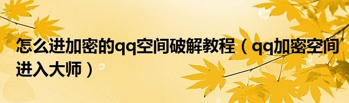怎么进加密的qq空间破解教程qq加密空间进入大师
