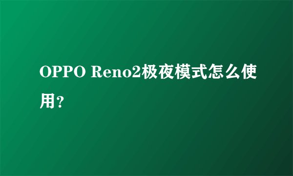 OPPO Reno2极夜模式怎么使用？