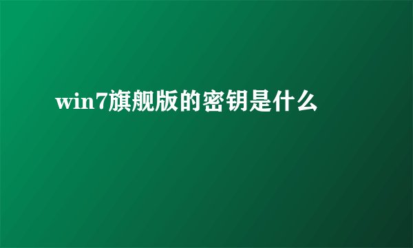 win7旗舰版的密钥是什么