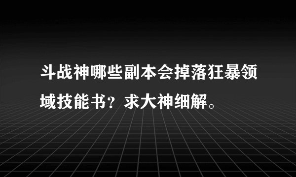 斗战神哪些副本会掉落狂暴领域技能书？求大神细解。