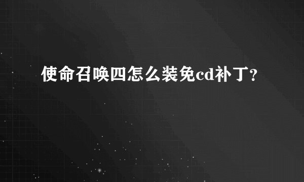 使命召唤四怎么装免cd补丁？