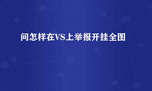 问怎样在VS上举报开挂全图