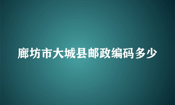 廊坊市大城县邮政编码多少