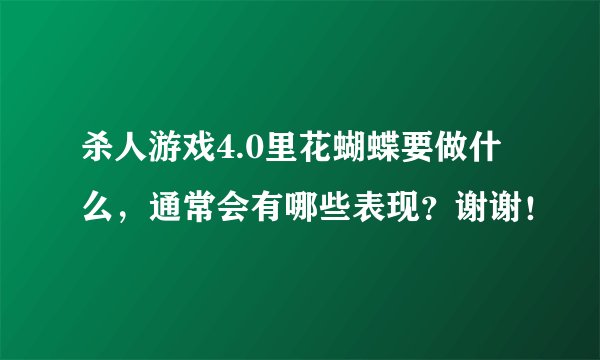 杀人游戏4.0里花蝴蝶要做什么，通常会有哪些表现？谢谢！