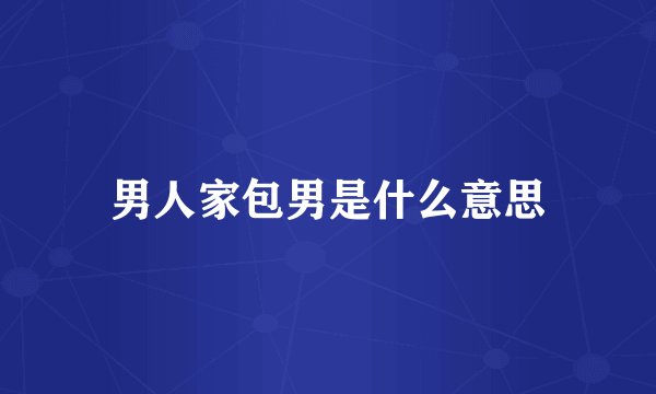 男人家包男是什么意思