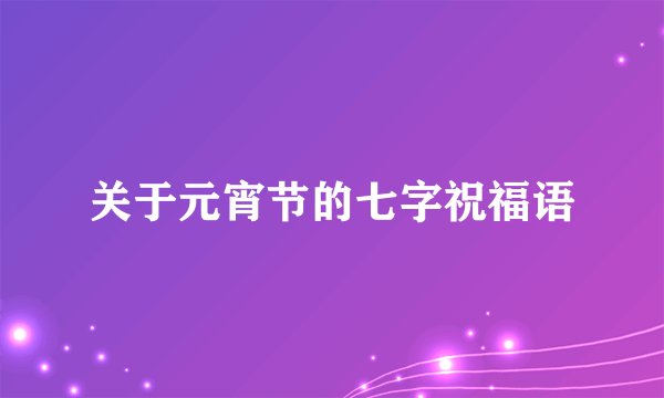 关于元宵节的七字祝福语