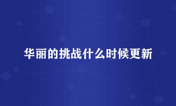 华丽的挑战什么时候更新