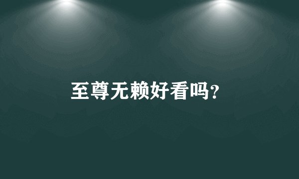 至尊无赖好看吗？
