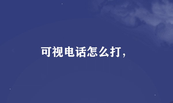 可视电话怎么打，