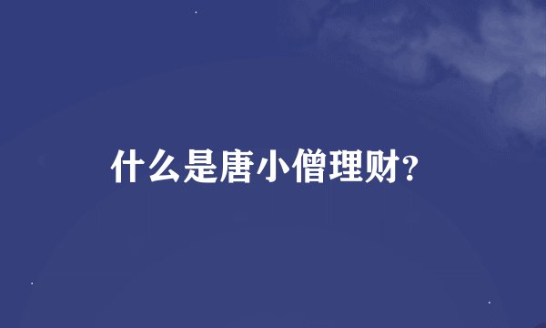 什么是唐小僧理财？