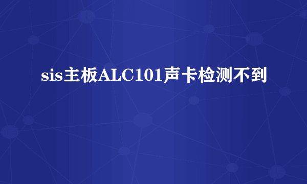 sis主板ALC101声卡检测不到
