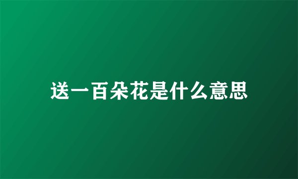 送一百朵花是什么意思