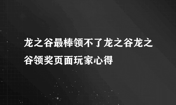 龙之谷最棒领不了龙之谷龙之谷领奖页面玩家心得