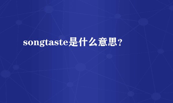 songtaste是什么意思？