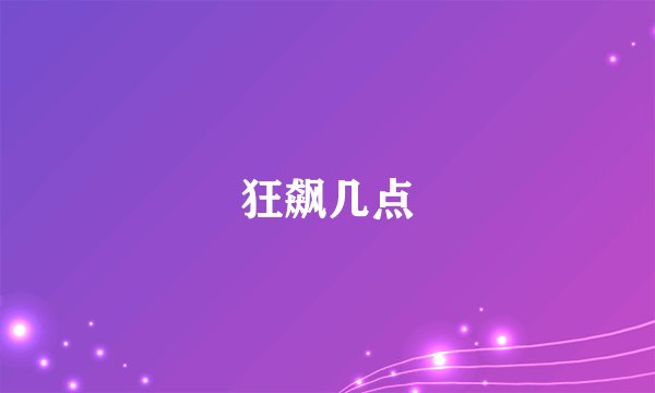 狂飙几点