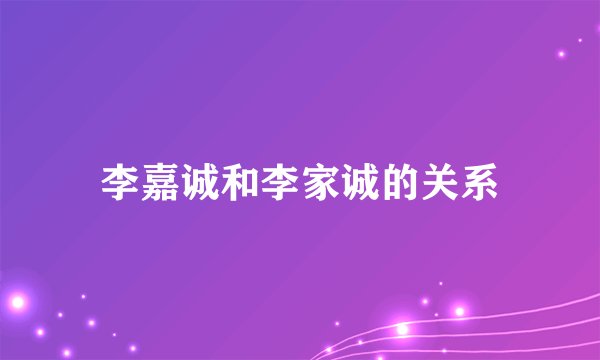 李嘉诚和李家诚的关系