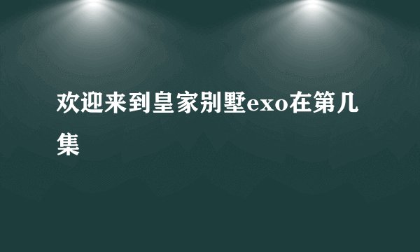 欢迎来到皇家别墅exo在第几集
