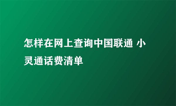怎样在网上查询中国联通 小灵通话费清单