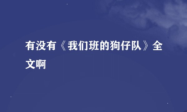 有没有《我们班的狗仔队》全文啊