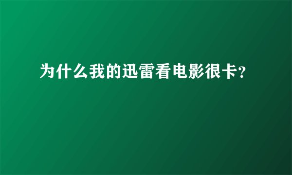 为什么我的迅雷看电影很卡？
