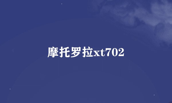 摩托罗拉xt702