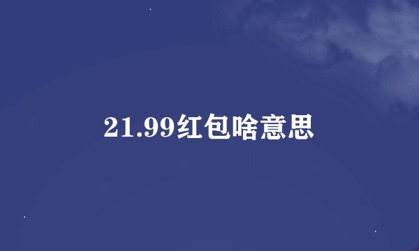 21.99红包啥意思