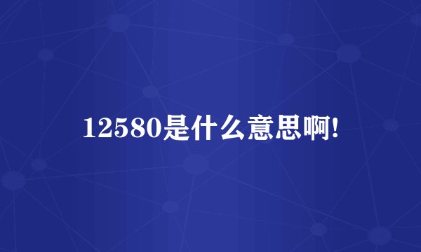12580是什么意思啊!