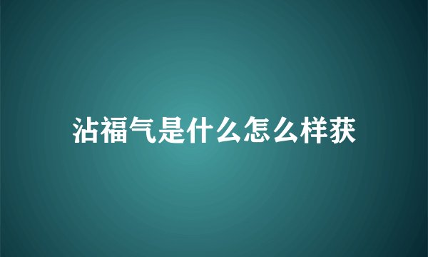 沾福气是什么怎么样获