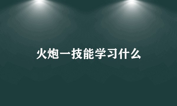 火炮一技能学习什么