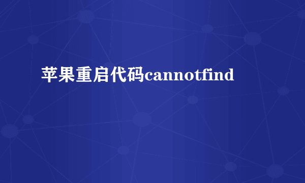 苹果重启代码cannotfind