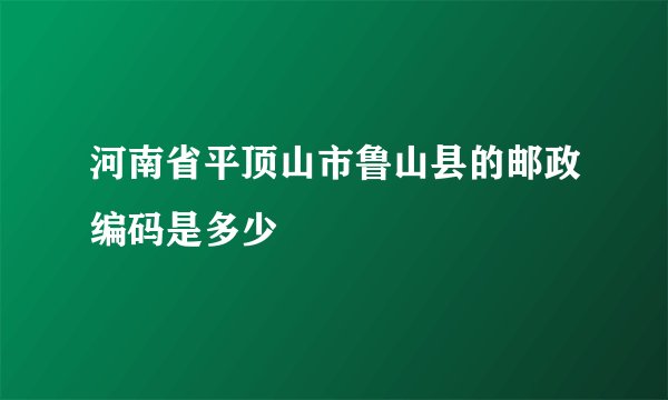 河南省平顶山市鲁山县的邮政编码是多少