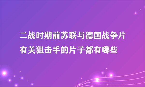 二战时期前苏联与德国战争片有关狙击手的片子都有哪些