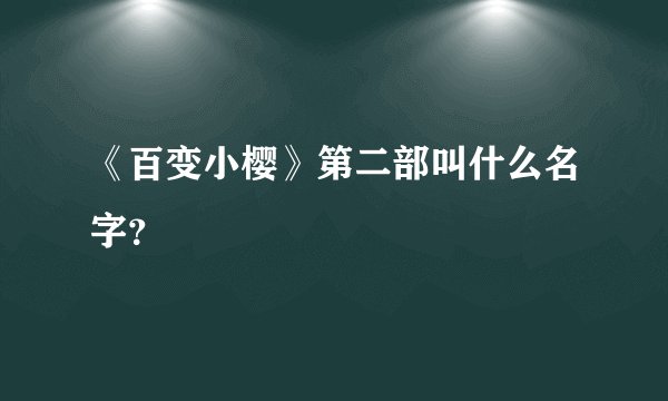 《百变小樱》第二部叫什么名字？