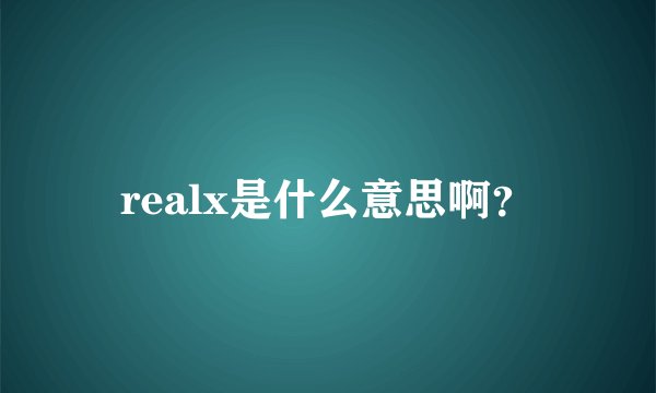 realx是什么意思啊？