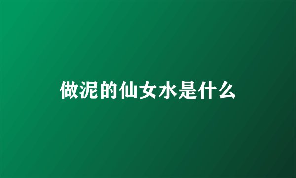 做泥的仙女水是什么
