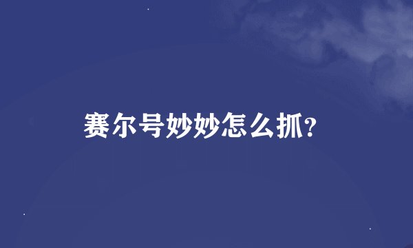 赛尔号妙妙怎么抓？
