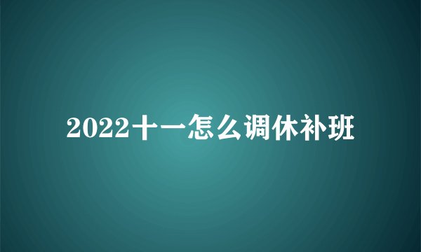 2022十一怎么调休补班