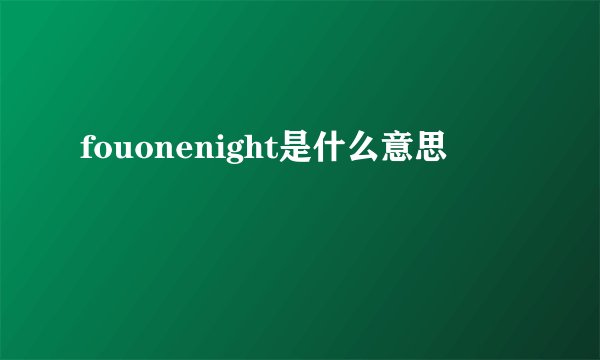 fouonenight是什么意思