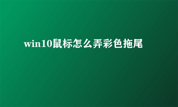 win10鼠标怎么弄彩色拖尾