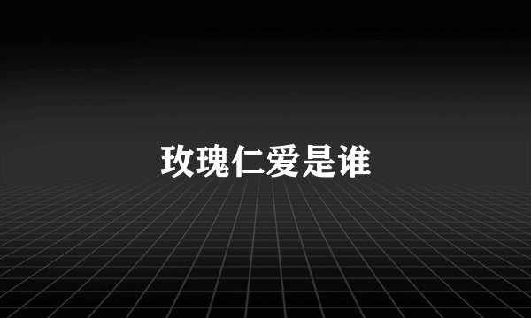 玫瑰仁爱是谁