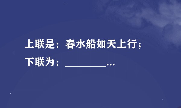 上联是：春水船如天上行； 下联为：_______________________ 。