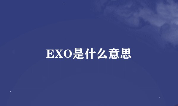 EXO是什么意思