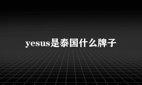 yesus是泰国什么牌子