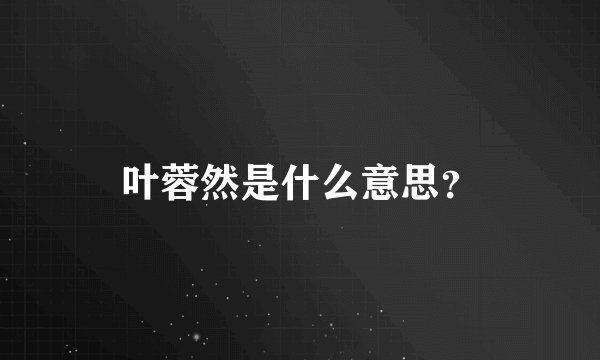 叶蓉然是什么意思？