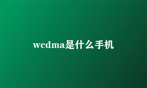 wcdma是什么手机