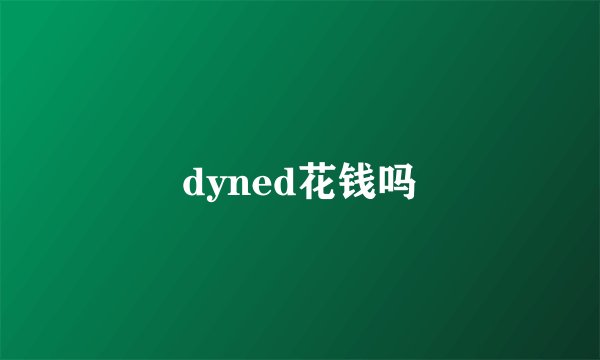 dyned花钱吗