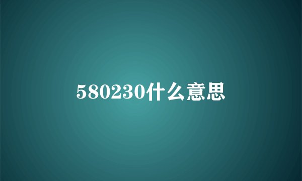 580230什么意思