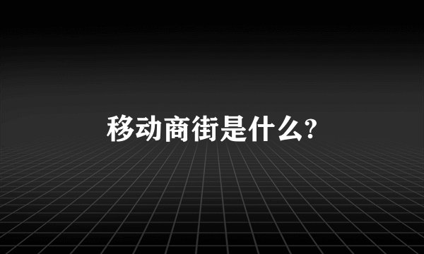 移动商街是什么?